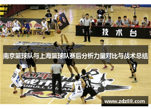 南京篮球队与上海篮球队赛后分析力量对比与战术总结