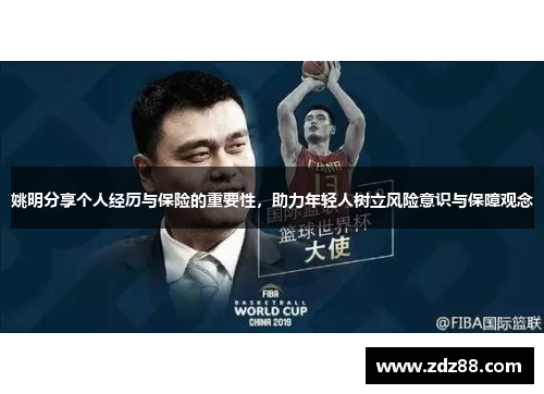 姚明分享个人经历与保险的重要性，助力年轻人树立风险意识与保障观念